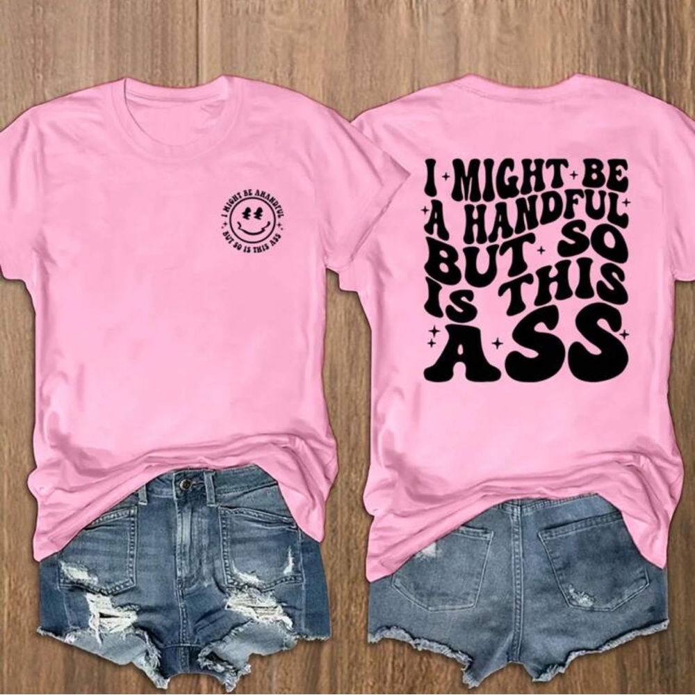 🪷 “I Might Be A Handful But So Is This Ass” Pink Front & Back Graphic Tee